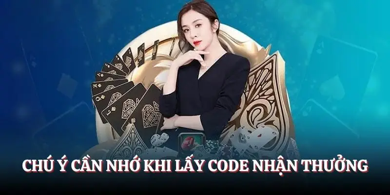 Chú ý cần nhớ khi lấy code nhận thưởng 